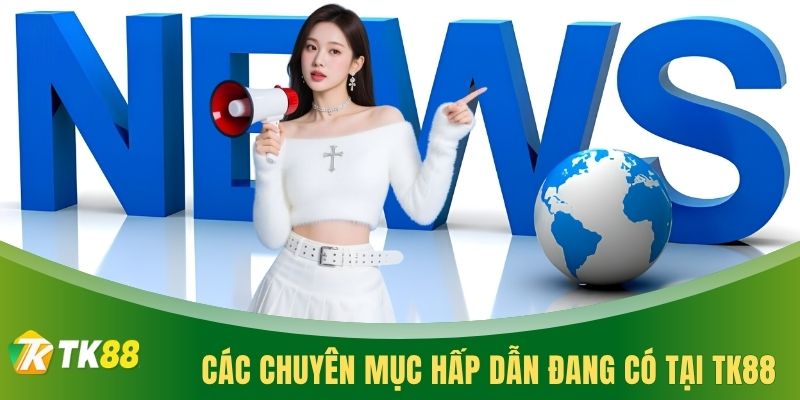 Các chuyên mục hấp dẫn đang có tại TK88